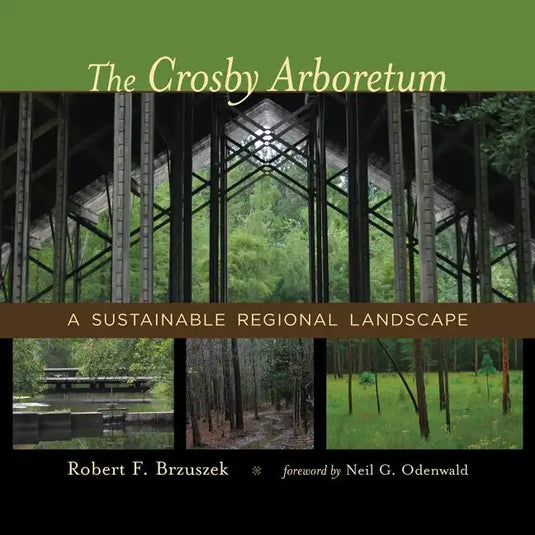 The Crosby Arboretum: A Sustainable Regional Landscape - Hardcover