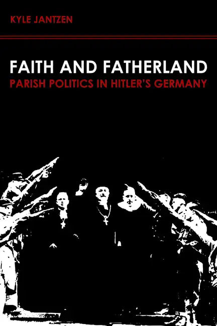 Faith and Fatherland: Parish Politics in Hitler's Germany - Paperback