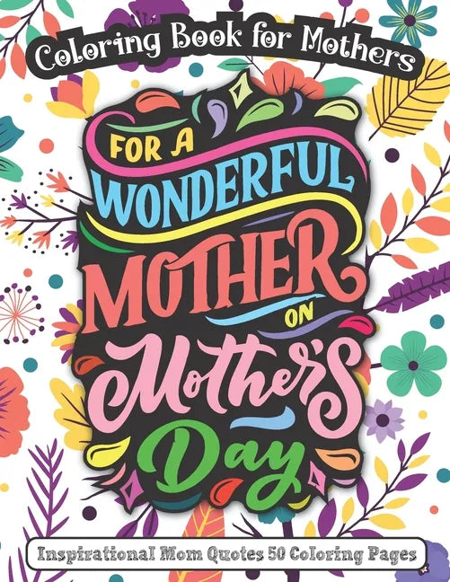 For A Wonderful Mother On Mother's Day: Coloring Book for Mothers - Inspirational Mom Quotes 50 Coloring Pages - Paperback