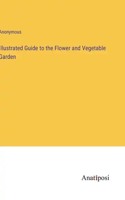Illustrated Guide to the Flower and Vegetable Garden - Hardcover