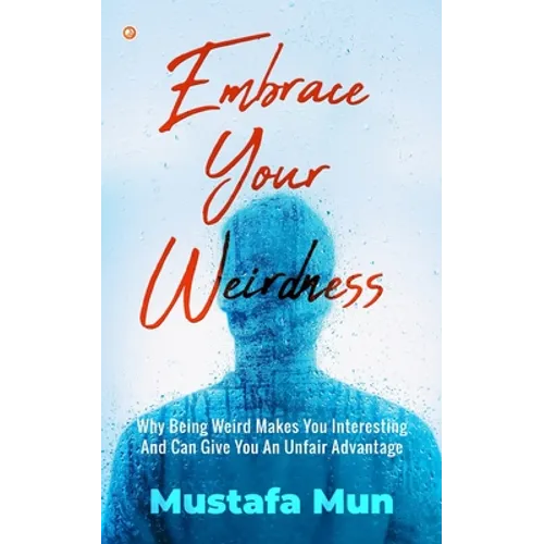 Embrace Your Weirdness: Why Being Weird Makes You Interesting And Can Give You An Unfair Advantage - Paperback