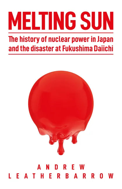 Melting Sun: The History of Nuclear Power in Japan and the Disaster at Fukushima Daiichi - Hardcover