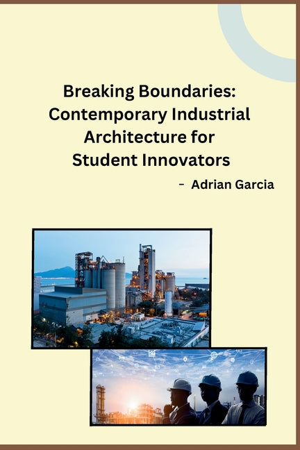 Breaking Boundaries: Contemporary Industrial Architecture for Student Innovators - Paperback