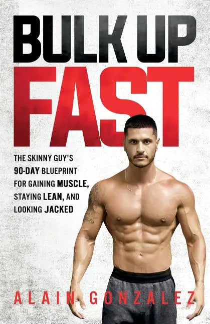 Bulk Up Fast: The Skinny Guy's 90-Day Blueprint for Gaining Muscle, Staying Lean, and Looking Jacked - Paperback