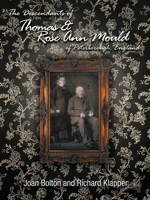 The Descendants of Thomas & Rose Ann Mould of Peterborough, England - Paperback