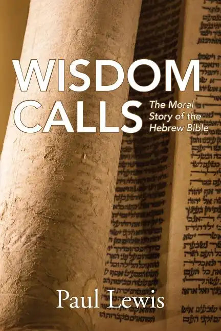 Wisdom Calls: The Moral Story of the Hebrew Bible - Paperback