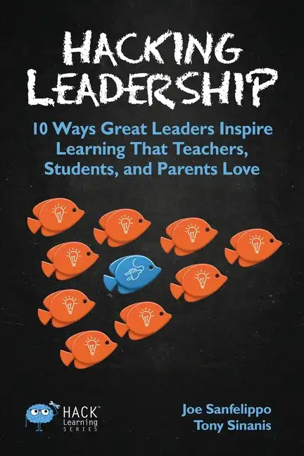 Hacking Leadership: 10 Ways Great Leaders Inspire Learning That Teachers, Students, and Parents Love - Paperback