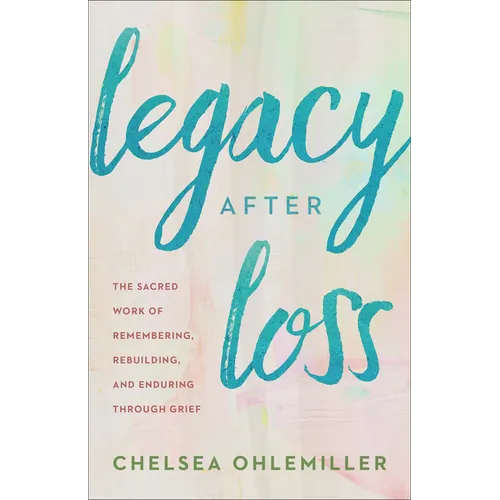 Legacy After Loss: The Sacred Work of Remembering, Rebuilding, and Enduring Through Grief - Paperback