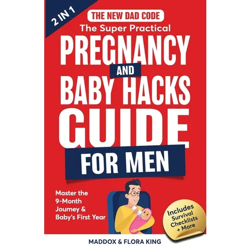 The New Dad Code: The Super Practical Pregnancy & Baby Hacks Guide for Men: Master the 9-Month Journey & Baby's First Year w/100+ Expert - Paperback
