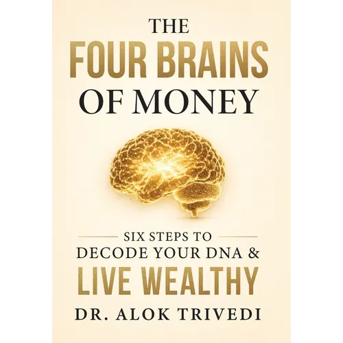 The Four Brains of Money: Six Steps to Decode Your DNA & Live Wealthy - Hardcover