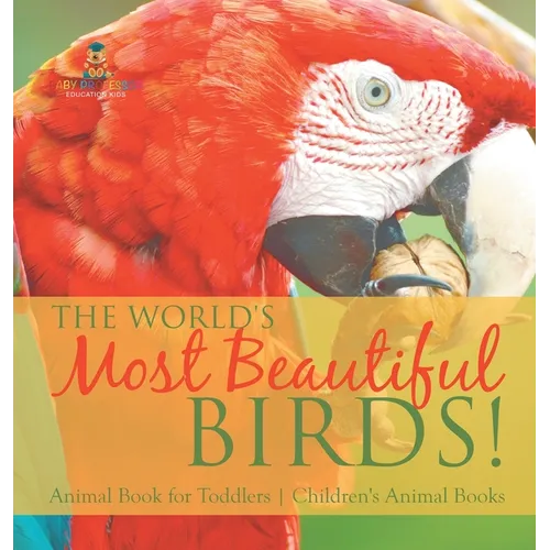 The World's Most Beautiful Birds! Animal Book for Toddlers Children's Animal Books - Hardcover