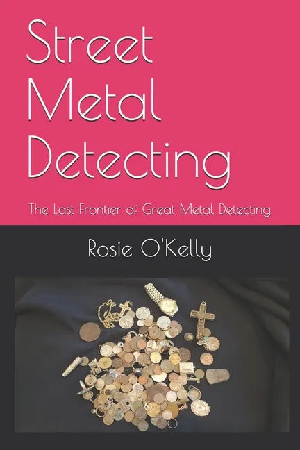 Street Metal Detecting: The Last Frontier of Great Metal Detecting - Paperback