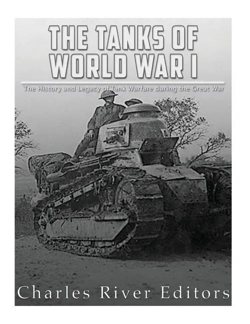 The Tanks of World War I: The History and Legacy of Tank Warfare during the Great War - Paperback