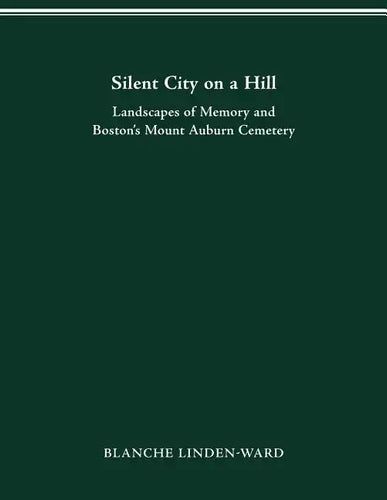 Silent City on a Hill: Landscapes of Memory and Boston's Mount Auburn Cemetery - Paperback