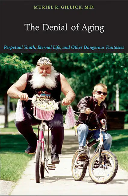 The Denial of Aging: Perpetual Youth, Eternal Life, and Other Dangerous Fantasies - Paperback