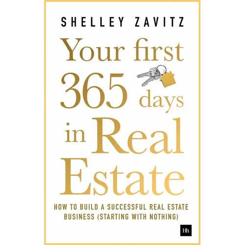Your First 365 Days in Real Estate: How to Build a Successful Real Estate Business (Starting with Nothing) - Paperback