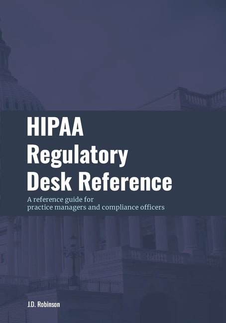 HIPAA Regulatory Desk Reference: A reference guide for practice managers and compliance officers - Paperback