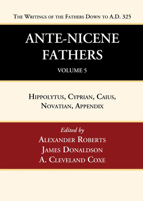 Ante-Nicene Fathers: Translations of the Writings of the Fathers Down to A.D. 325, Volume 5 - Hardcover