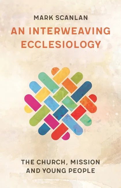 An Interweaving Ecclesiology: The Church, Mission and Young People - Paperback