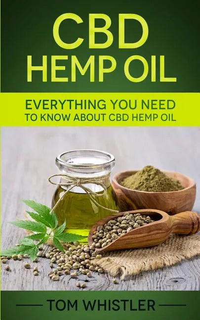 CBD Hemp Oil: Everything You Need to Know About CBD Hemp Oil - The Complete Beginner's Guide - Paperback