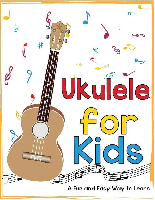 Ukulele for Kids: A Fun and Easy Way to Learn - Paperback