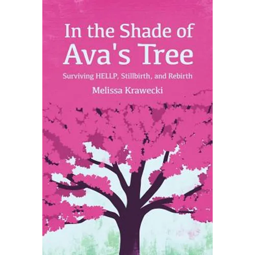 In the Shade of Ava's Tree: Surviving HELLP, Stillbirth, and Rebirth - Paperback