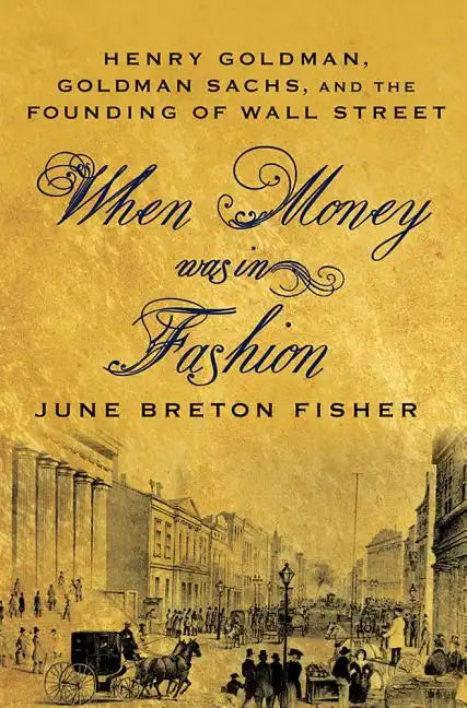 When Money Was in Fashion: Henry Goldman, Goldman Sachs, and the Founding of Wall Street - Paperback