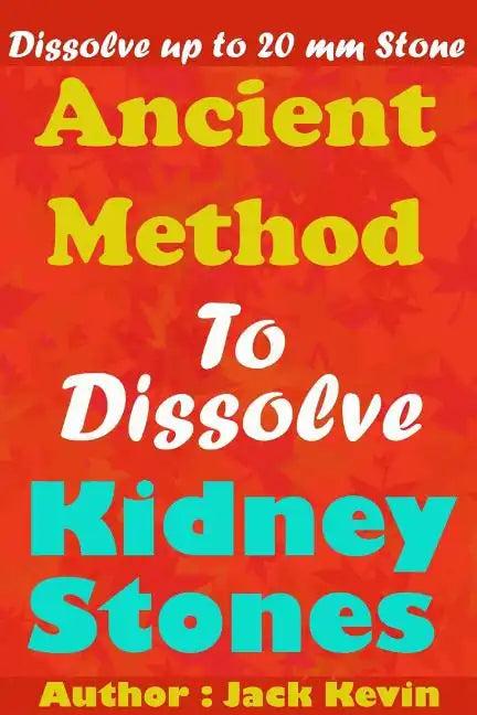 Ancient Method To Dissolve Kidney Stones: Dissolve up to 20 mm Stones - Paperback