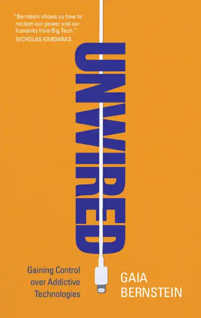 Unwired: Gaining Control Over Addictive Technologies - Hardcover