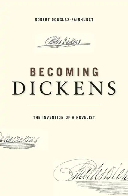 Becoming Dickens: The Invention of a Novelist - Paperback
