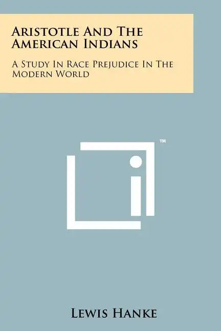 Aristotle And The American Indians: A Study In Race Prejudice In The Modern World - Paperback