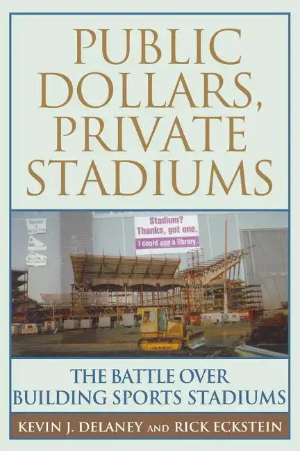 Public Dollars, Private Stadiums: The Battle Over Building Sports Stadiums - Paperback