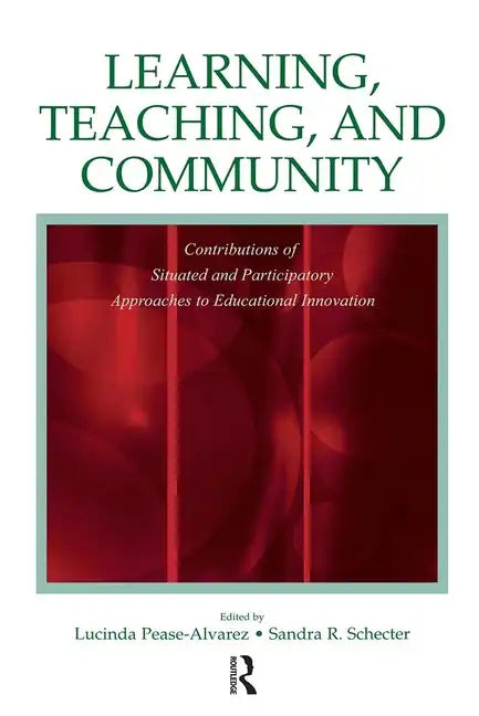 Learning, Teaching, and Community: Contributions of Situated and Participatory Approaches to Educational Innovation - Paperback