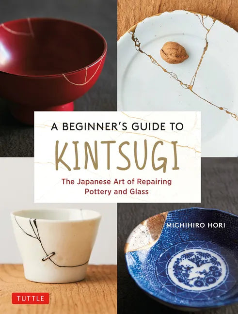 A Beginner's Guide to Kintsugi: The Japanese Art of Repairing Pottery and Glass - Hardcover