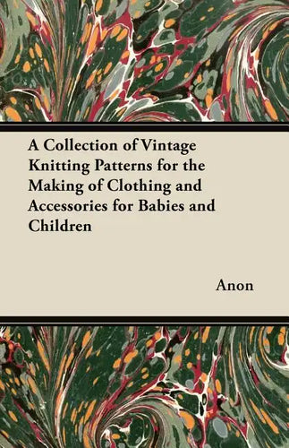 A Collection of Vintage Knitting Patterns for the Making of Clothing and Accessories for Babies and Children - Paperback