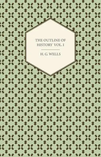 The Outline of History - Being a Plain History of Life and Mankind - Volume I - Paperback