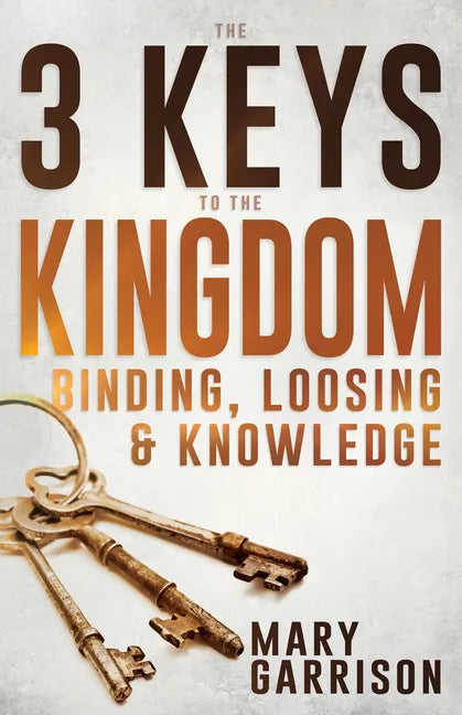 The 3 Keys to the Kingdom: Binding, Loosing, and Knowledge - Paperback