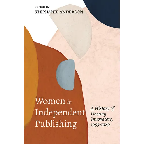 Women in Independent Publishing: A History of Unsung Innovators, 1953-1989 - Paperback