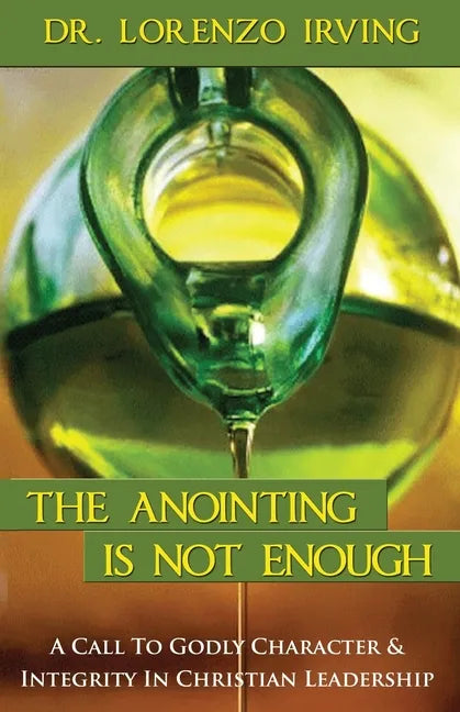 The Anointing Is Not Enough: A Call To Godly Character & Integrity In Christian Leadership - Paperback
