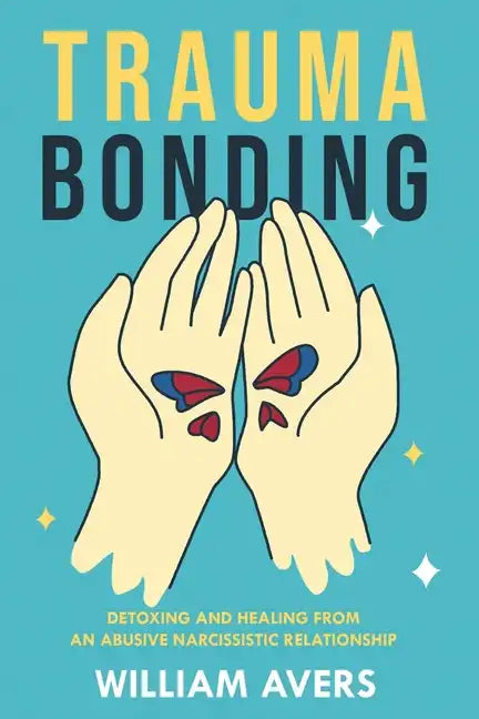 Trauma Bonding: Detoxing and Healing From an Abusive Narcissistic Relationship - Paperback