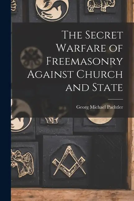 The Secret Warfare of Freemasonry Against Church and State - Paperback