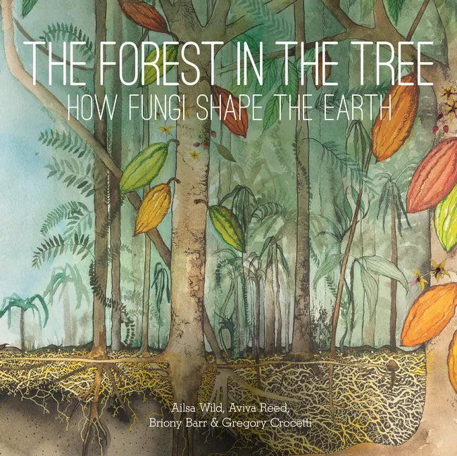 The Forest in the Tree: How Fungi Shape the Earth - Hardcover