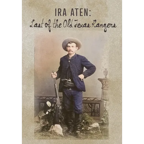 Ira Aten: Last of the Old Texas Rangers - Hardcover