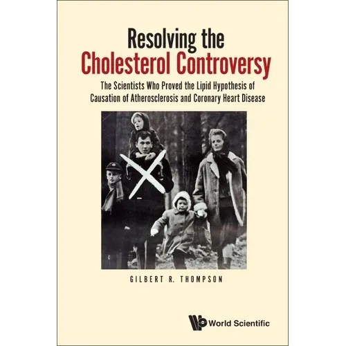 Resolving the Cholesterol Controversy: The Scientists Who Proved the Lipid Hypothesis of Causation of Atherosclerosis and Coronary Heart Disease - Hardcover