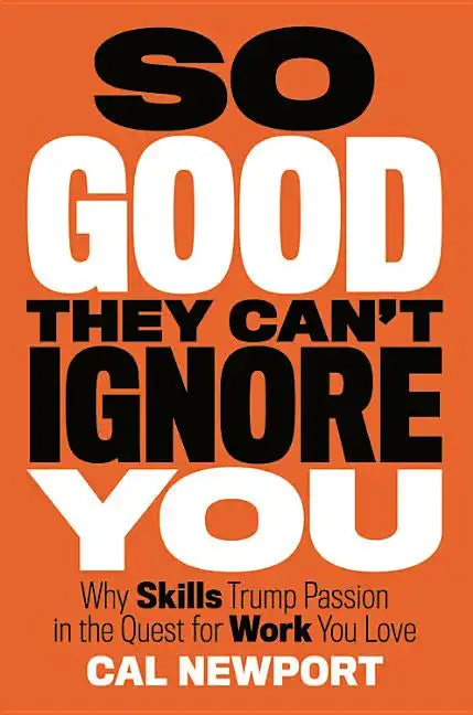 So Good They Can't Ignore You: Why Skills Trump Passion in the Quest for Work You Love - Hardcover