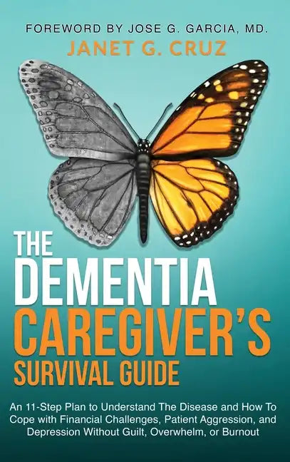 The Dementia Caregiver's Survival Guide: An 11-Step Plan to Understand The Disease and How To Cope with Financial Challenges, Patient Aggression, and - Hardcover