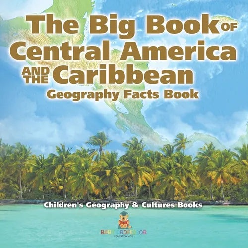 The Big Book of Central America and the Caribbean - Geography Facts Book Children's Geography & Culture Books - Paperback