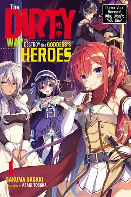 The Dirty Way to Destroy the Goddess's Heroes, Vol. 1 (Light Novel): Damn You, Heroes! Why Won't You Die? Volume 1 - Paperback