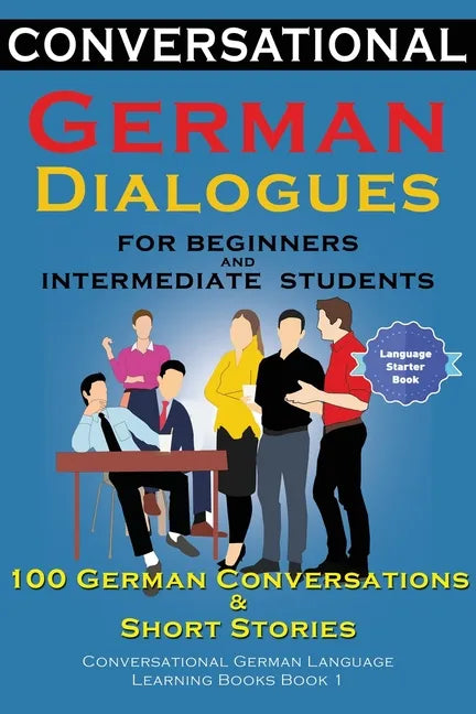 Conversational German Dialogues For Beginners and Intermediate Students: 100 German Conversations and Short Stories Conversational German Language Lea - Paperback