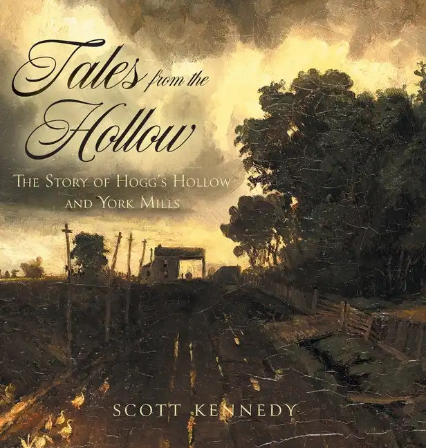 Tales From the Hollow: The Story of Hogg's Hollow and York Mills - Hardcover